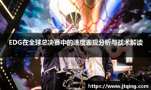 EDG在全球总决赛中的速度表现分析与战术解读