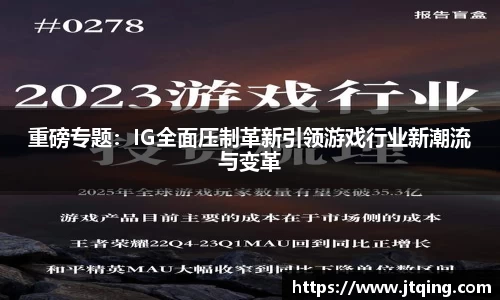 重磅专题：IG全面压制革新引领游戏行业新潮流与变革