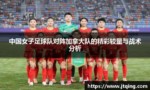 中国女子足球队对阵加拿大队的精彩较量与战术分析