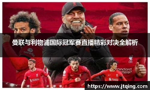 曼联与利物浦国际冠军赛直播精彩对决全解析