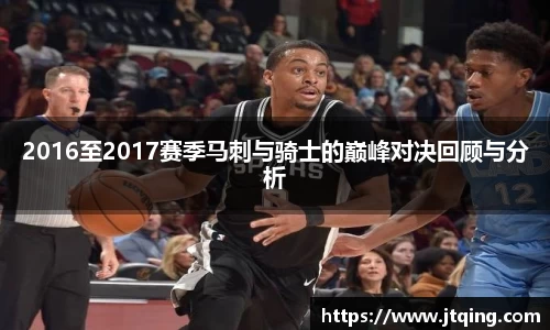 2016至2017赛季马刺与骑士的巅峰对决回顾与分析