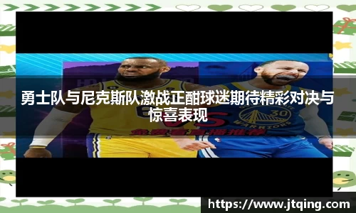 勇士队与尼克斯队激战正酣球迷期待精彩对决与惊喜表现
