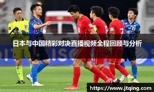 日本与中国精彩对决直播视频全程回顾与分析