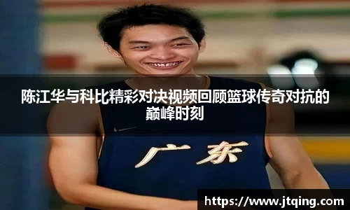 陈江华与科比精彩对决视频回顾篮球传奇对抗的巅峰时刻