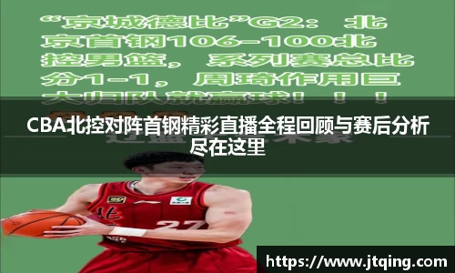 CBA北控对阵首钢精彩直播全程回顾与赛后分析尽在这里