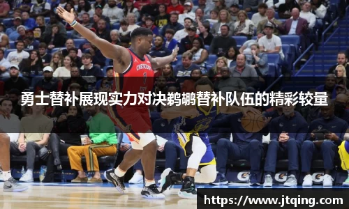 勇士替补展现实力对决鹈鹕替补队伍的精彩较量