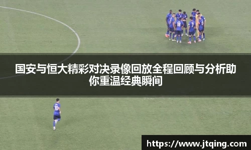 国安与恒大精彩对决录像回放全程回顾与分析助你重温经典瞬间