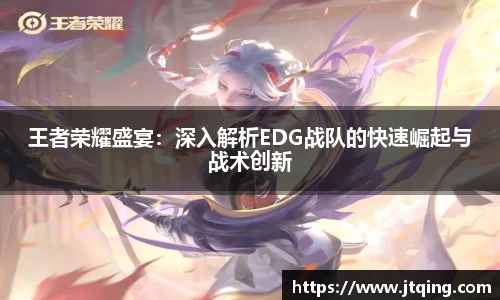 王者荣耀盛宴：深入解析EDG战队的快速崛起与战术创新