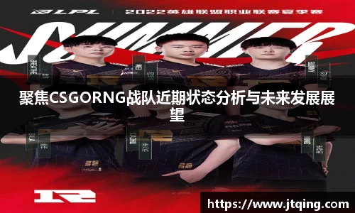 聚焦CSGORNG战队近期状态分析与未来发展展望