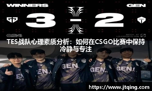 TES战队心理素质分析：如何在CSGO比赛中保持冷静与专注